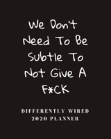 We Don't Need To Be Subtle To Not Give A F*ck: Differently Wired 2020 Planner: Weekly & Monthly Planner For Neurodiverse Adults (ADHD, Autism, E2, TS, Asperger's etc) (Differently Wired Planner) 1695476417 Book Cover