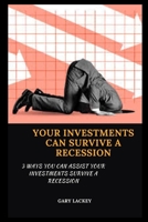 YOUR INVESTMENTS CAN SURVIVE A RECESSION: 3 WAYS YOU CAN ASSIST YOUR INVESTMENTS SURVIVE A RECESSION B0BB5RQP81 Book Cover