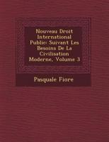 Nouveau Droit International Public: Suivant Les Besoins De La Civilisation Moderne, Volume 3 1018391312 Book Cover