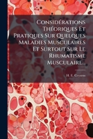 Considérations Théoriques Et Pratiques Sur Quelques Maladies Musculaires Et Surtout Sur Le Rhumatisme Musculaire... 1274158850 Book Cover