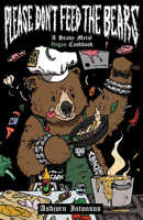 Please Don't Feed the Bears: A Heavy Metal Vegan Cookbook 1648410782 Book Cover