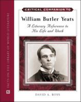Critical Companion to William Butler Yeats: A Literary Reference to His Life and Work (Critical Companion to) 0816058954 Book Cover