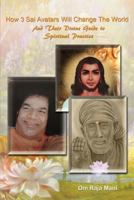 How 3 Sai Avatars Will Change the World : And Their Divine Guide to Spiritual Practice 1979822557 Book Cover