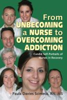 From Unbecoming a Nurse to Overcoming Addiction: Candid Self-Portraits of Nurses in Recovery 0982190417 Book Cover
