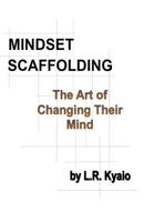 Mindset Scaffolding : The Art of Changing Their Mind 1543253113 Book Cover