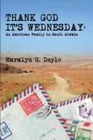 Thank God It's Wednesday: An American Family in Saudi Arabia 0615662862 Book Cover