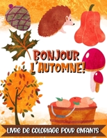 Bonjour l'Automne ! Livre de coloriage pour enfants: 30 illustrations faciles et mignonnes sur le thème de l'automne pour les enfants dès 2 ans B08M2KBLRF Book Cover