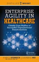 Enterprise Agility in Healthcare: Candid Case Studies of Successful Organizational Transformations 0367138174 Book Cover