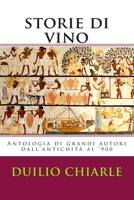 Storie di vino: Antologia di grandi autori dall'antichit� al '900 1478197064 Book Cover