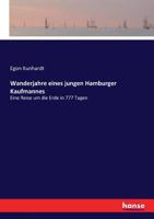 Wanderjahre eines jungen Hamburger Kaufmannes: Eine Reise um die Erde in 777 Tagen (German Edition) 3743366193 Book Cover