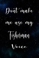 Don't Make Me Use My Fisherman Voice: The perfect gift for the professional in your life - Funny 119 page lined journal! 1674789203 Book Cover