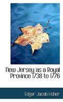 New Jersey as a royal province, 1738 to 1776 117328883X Book Cover