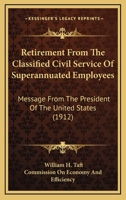Retirement From The Classified Civil Service Of Superannuated Employees: Message From The President Of The United States 1164954881 Book Cover