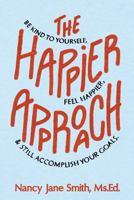 The Happier Approach: Be Kind To Yourself, Feel Happier and Still Accomplish Your Goals 0991250532 Book Cover
