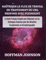 Maîtriser le Flux de Travail de Traitement du Ciel Profond avec PixInsight (French Edition) B0GWYV3K2T Book Cover