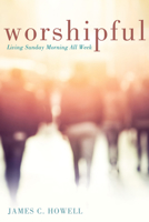 Worshipful: Living Sunday Morning All Week 1625642474 Book Cover