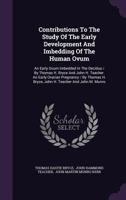 Contributions to the Study of the Early Development and Imbedding of the Human Ovum: An Early Ovum Imbedded in the Decidua / By Thomas H. Bryce and John H. Teacher. an Early Ovarian Pregnancy / By Tho 1342940342 Book Cover