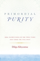 Primordial Purity: Oral Instructions on the Three Words That Strike the Vital Point 1611803403 Book Cover