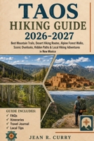Taos Hiking Guide 2026-2027: Best Mountain Trails, Desert Hikes Routes, Alpine Forest Walks, Scenic Overlooks, Hidden Paths & Local Hikes Adventures in New Mexico B0H4M12P8K Book Cover