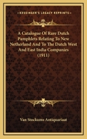 A Catalogue Of Rare Dutch Pamphlets Relating To New Netherland And To The Dutch West And East India Companies 0548682275 Book Cover