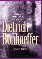 Seize the Day (with Dietrich Bonhoeffer): A 365 Day Devotional 1576832163 Book Cover