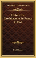 Histoire De L'Architecture En France (1846) 1146043953 Book Cover