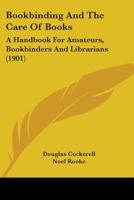 Bookbinding and the Care of Books: A Handbook for Amateurs, Bookbinders and Librarians 1436791189 Book Cover