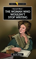 Hannah More: The Woman Who Wouldn't Stop Writing 1781915237 Book Cover
