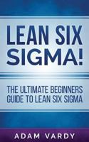 Lean Six Sigma!: The Ultimate Beginners Guide To Lean Six Sigma 1530274435 Book Cover