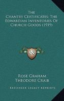The Chantry Certificates; The Edwardian Inventories Of Church Goods 0548715572 Book Cover