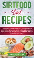 Sirtfood Diet Recipes: Sirtfood Diet Recipes: A Beginner's Step-By-Step Guide to Rapid Weight Loss, Burning Fat, and Healthy Living - Enjoy Over 100 Delicious Recipes and Discover a Meal Plan to Lose  1513673459 Book Cover