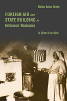 Foreign Aid and State Building in Interwar Romania: In Quest of an Ideal (Stanford Studies on Central and Eastern Europe) 150363678X Book Cover