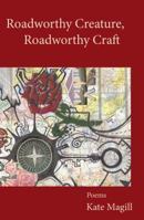 Roadworthy Creature, Roadworthy Craft: Poems 0983206384 Book Cover