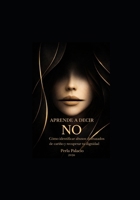 APRENDE A DECIR NO: Cómo identificar abusos disfrazados de cariño y recuperar tu dignidad B0GMDPR1ZN Book Cover