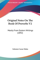 Original Notes On The Book Of Proverbs V2: Mostly From Eastern Writings 0548866457 Book Cover