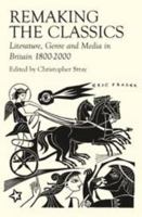 Remaking the Classics: Literature, Genre and Media in Britain 1800-2000 0715636731 Book Cover