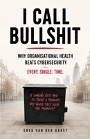 I Call Bullshit: Why Organisational Health Beats Cyber Security B0H6GNHNKF Book Cover