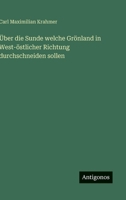 Über die Sunde welche Grönland in West-östlicher Richtung durchschneiden sollen (German Edition) 3563882703 Book Cover