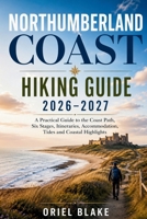 NORTHUMBERLAND COAST HIKING GUIDE 2026–2027: A Practical Guide to the Coast Path, Six Stages, Itineraries, Accommodation, Tides and Coastal Highlights (Beyond the Trailhead — The Hiking Series) B0HGNZ14FZ Book Cover