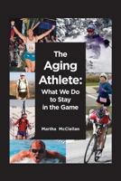 The Aging Athlete: What We Do to Stay in the Game 0615958443 Book Cover