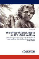 The effect of Social Justice on HIV (Aids) in Africa: A fatherless generation brings with it a decline in moral authority. Only the church can bring true social change 3848441233 Book Cover