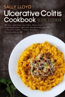 Ulcerative Colitis Cookbook: Slow Cooker - 50 Easy and Tasty Low-Fiber, Dairy-Free, Nightshade-Free, Specially Designed Slow Cooker Recipes for Ulcerative Colitis, Crohn's Disease, Diverticulitis & Ib 1719060509 Book Cover