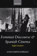 Feminist Discourse and Spanish Cinema: Sight Unseen (Oxford Hispanic Studies) 019815979X Book Cover