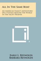 All in the same boat;: An American family's adventures on a voyage around the world in the yacht Phoenix, 1258516349 Book Cover