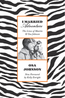 I Married Adventure: The Lives of Martin and Osa Johnson 1568361289 Book Cover