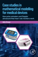 Case Studies in Mathematical Modelling for Medical Devices: How Pulse Oximeters, Laser Doppler Flowmeters and Fetal Monitors Work 0323954723 Book Cover