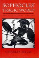 Sophocles' Tragic World: Divinity, Nature, Society 0674821017 Book Cover