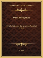 Der Kaffeegenuss: Eine Schadigung Der Leistungsfahigkeit (1904) 1169413161 Book Cover
