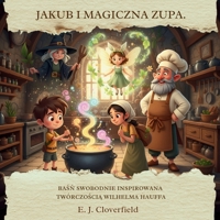 Jakub i Magiczna Zupa: Basn Swobodnie Inspirowana Twórczoscia Wilhelma Hauffa (Polish Edition) B0GGBQW2QN Book Cover