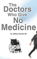 The Doctors Who Give  No Medicine - The science and results of upper cervical spinal care 0985795646 Book Cover